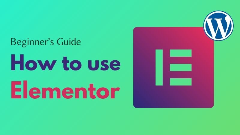 How to use Elementor in WordPress - Complete Guide